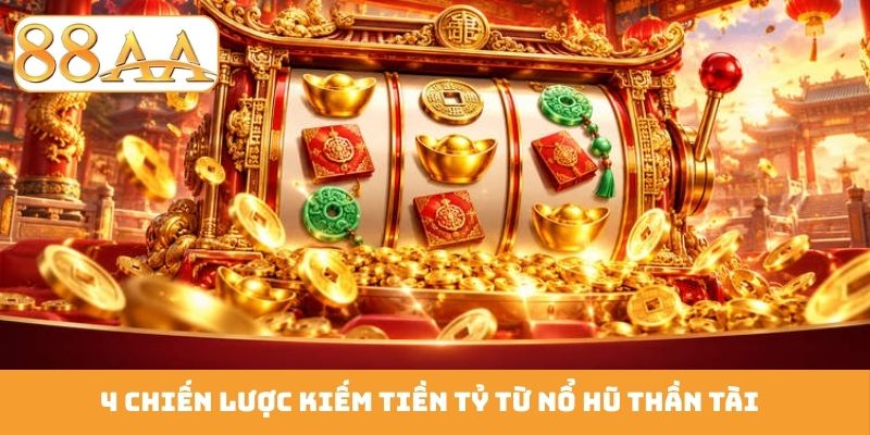 4 chiến lược kiếm tiền tỷ từ nổ hũ Thần Tài
