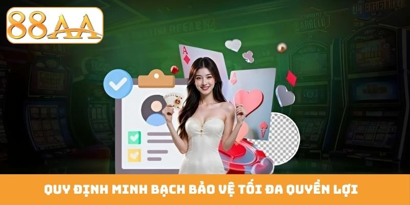 Quy định minh bạch bảo vệ tối đa quyền lợi
