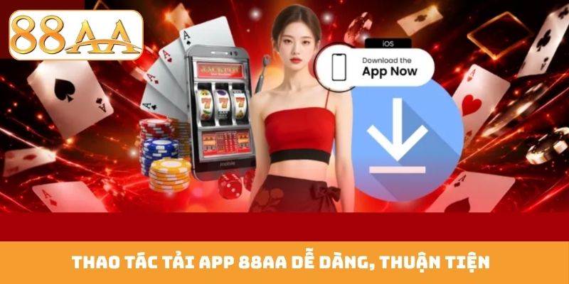 Thao tác tải app 88AA dễ dàng, thuận tiện