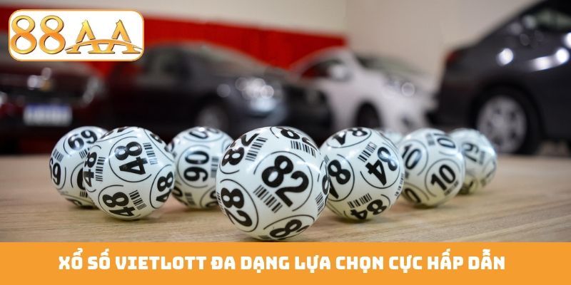 Xổ số Vietlott đa dạng lựa chọn cực hấp dẫn